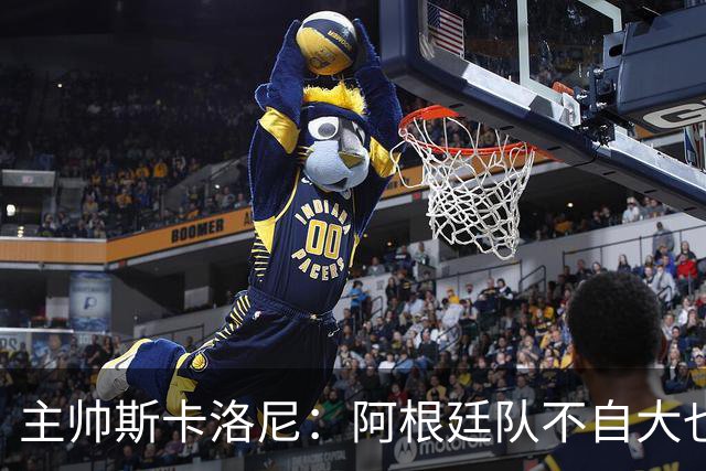 主帅斯卡洛尼：阿根廷队不自大也不自卑