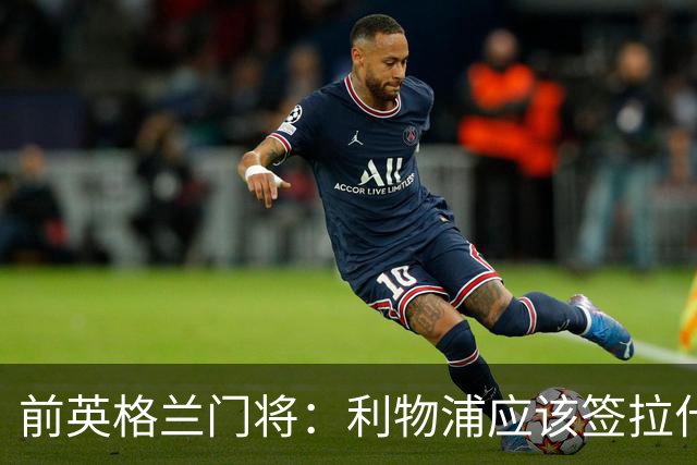 前英格兰门将：利物浦应该签拉什福德，他的足球智商极高